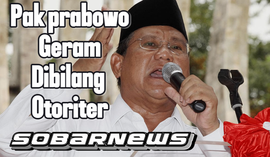 Prabowo Dongkol Disebut Otoriter: Menjawab Isu dan Membangun Citra Positif