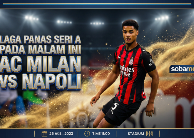 Napoli vs AC Milan: Duel Taktik Panas! Siapa Bakal Kuasai Serie A Malam Ini?
