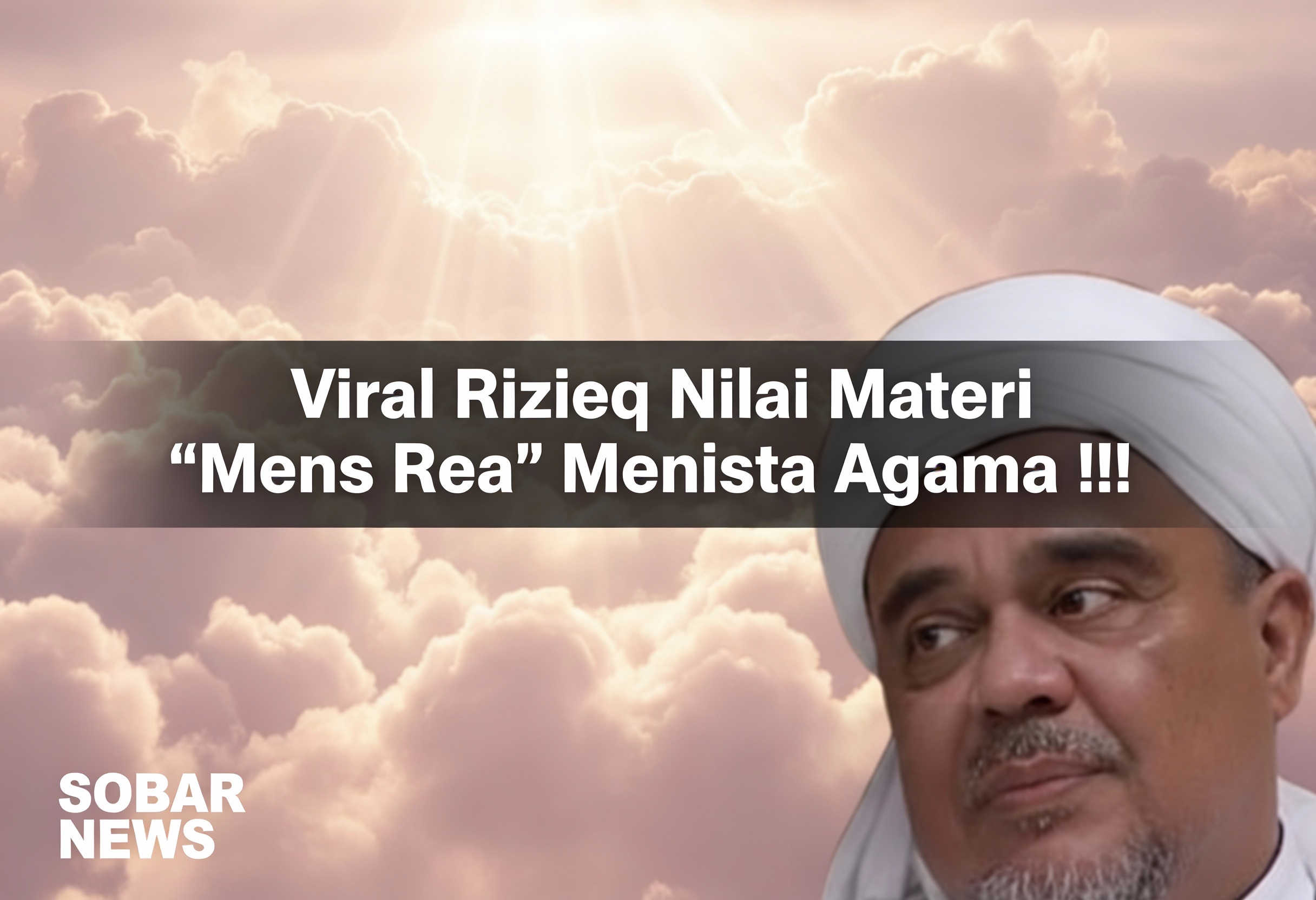 Viral Rizieq Nilai Materi “Mens Rea” Menista Agama !!!