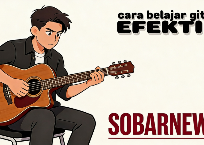 Cara Belajar Gitar untuk Pemula mudah agar Cepat Bisa dan Efektif jika konsisten