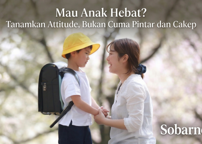 Mau Anak Hebat? Tanamkan Attitude, Bukan Cuma Pintar dan Cakep